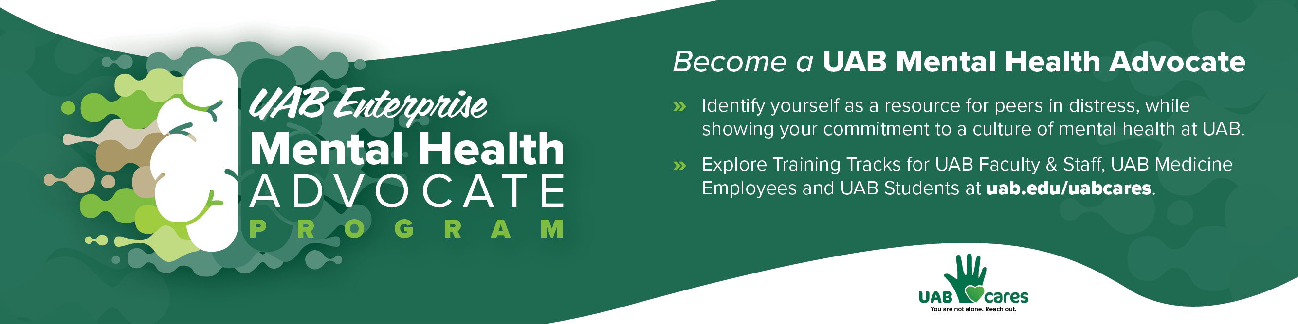 Become a UAB Enterprise Mental Health Advocate. Identify yourself as a resource for peers in distress. Show your commitment to promoting a culture of mental health at UAB. Encourage others to prioritize well-being in their own lives.