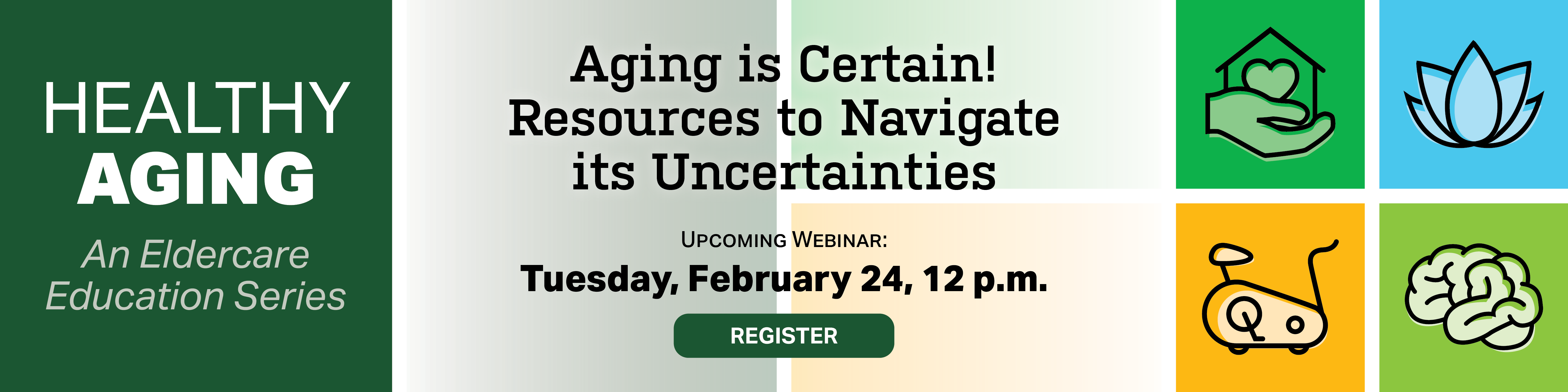 Register for the upcoming Healthy Aging webinar, Aging is Certain! Resources to Navigate its Uncertainties, on Tuesday, February 24 at noon.