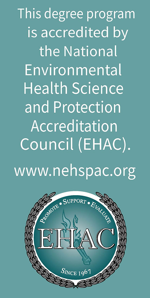 This degree program is accredited by the National Environmental Health Science and Protection Council (EHAC).